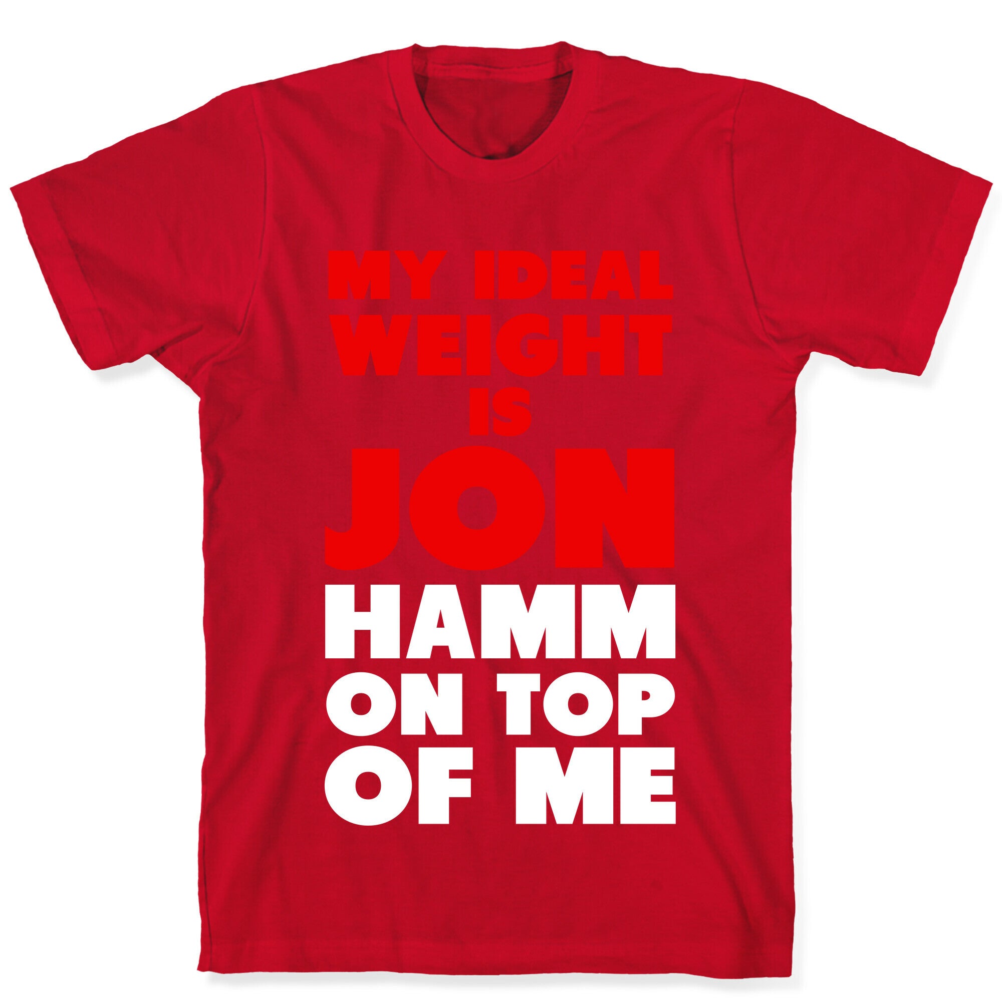 My Ideal Weight is Jon Hamm on Top of Me T-Shirt